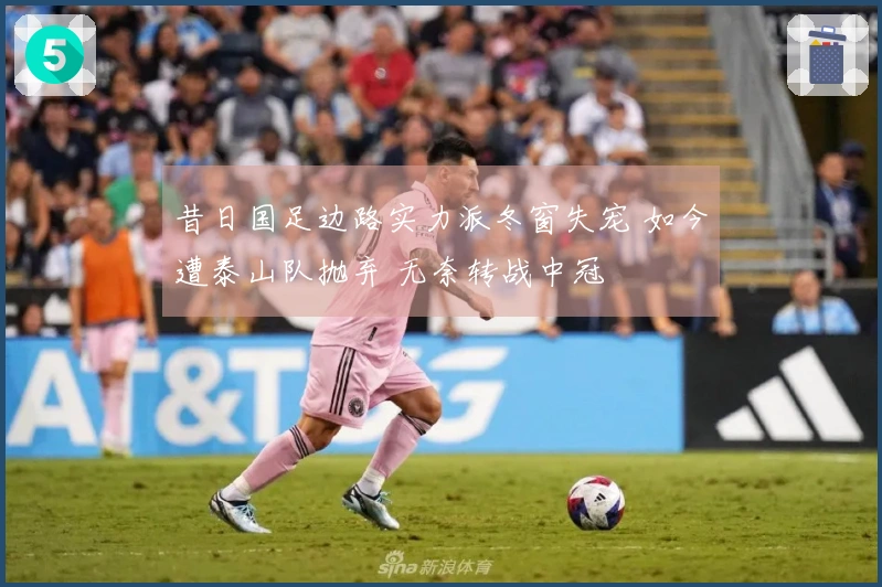 昔日国足边路实力派冬窗失宠 如今遭泰山队抛弃 无奈转战中冠